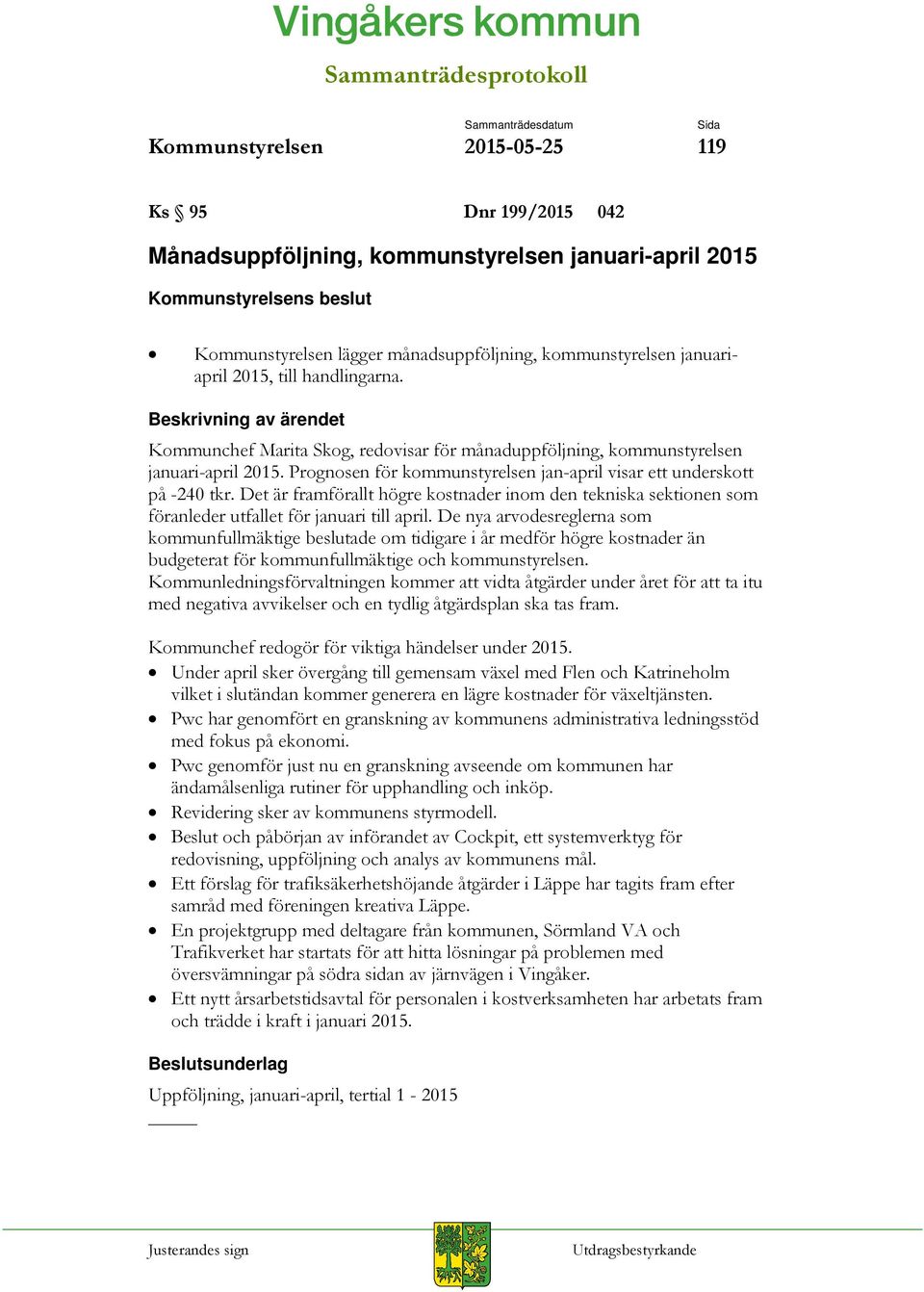 Det är framförallt högre kostnader inom den tekniska sektionen som föranleder utfallet för januari till april.