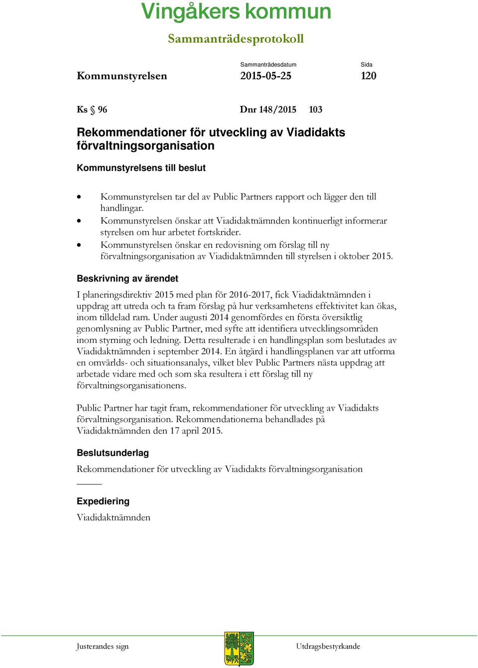 Kommunstyrelsen önskar en redovisning om förslag till ny förvaltningsorganisation av Viadidaktnämnden till styrelsen i oktober 2015.