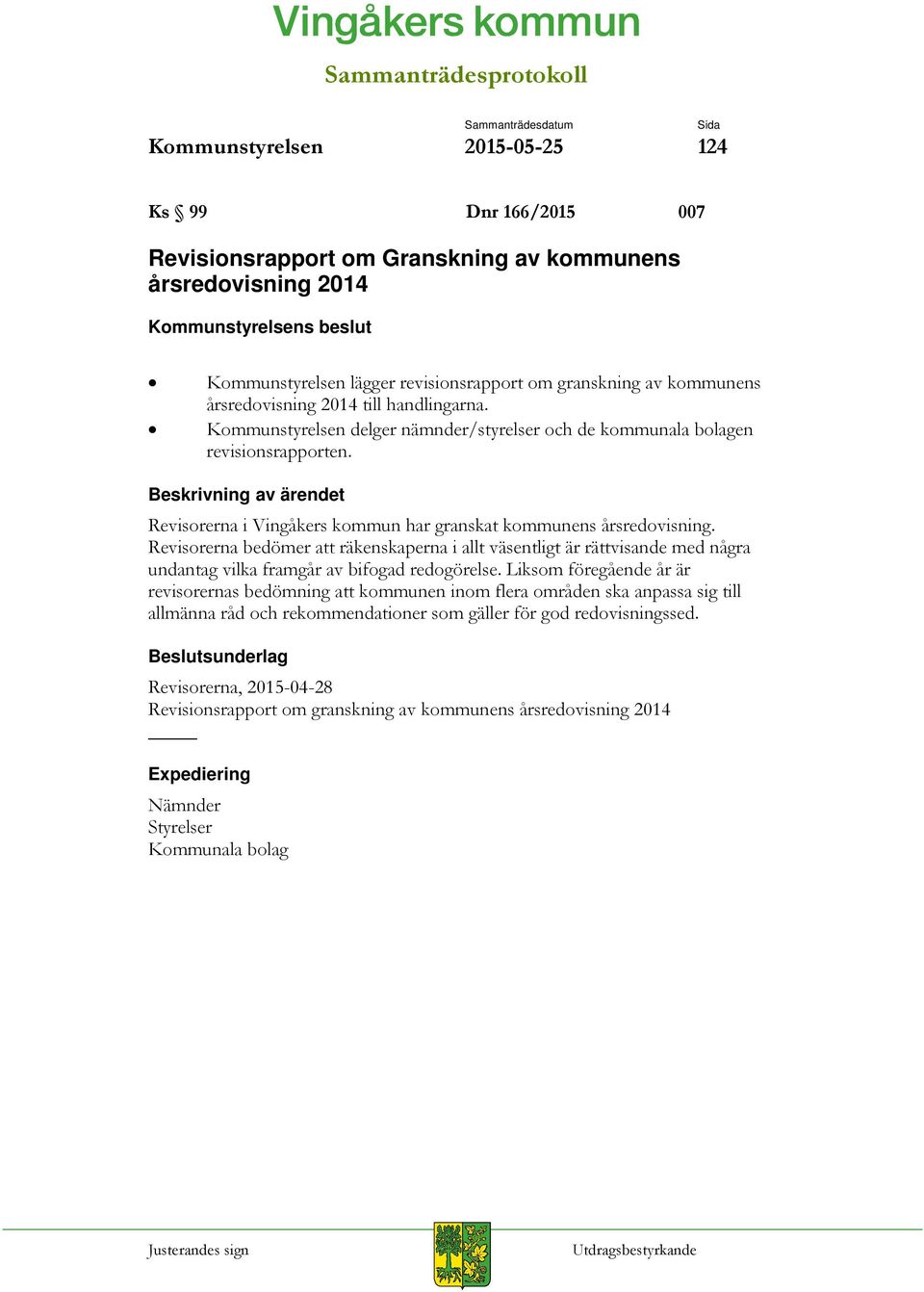 Revisorerna bedömer att räkenskaperna i allt väsentligt är rättvisande med några undantag vilka framgår av bifogad redogörelse.