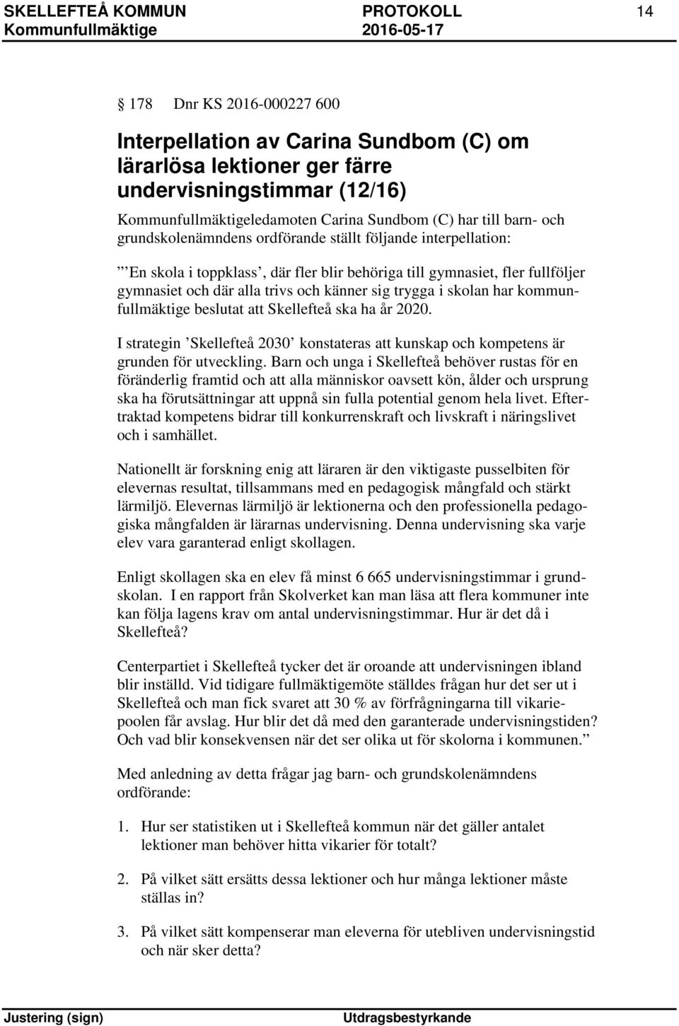 känner sig trygga i skolan har kommunfullmäktige beslutat att Skellefteå ska ha år 2020. I strategin Skellefteå 2030 konstateras att kunskap och kompetens är grunden för utveckling.
