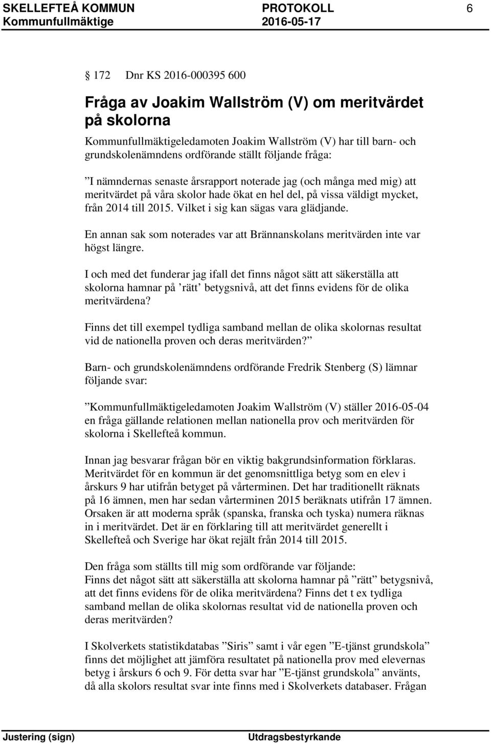 Vilket i sig kan sägas vara glädjande. En annan sak som noterades var att Brännanskolans meritvärden inte var högst längre.