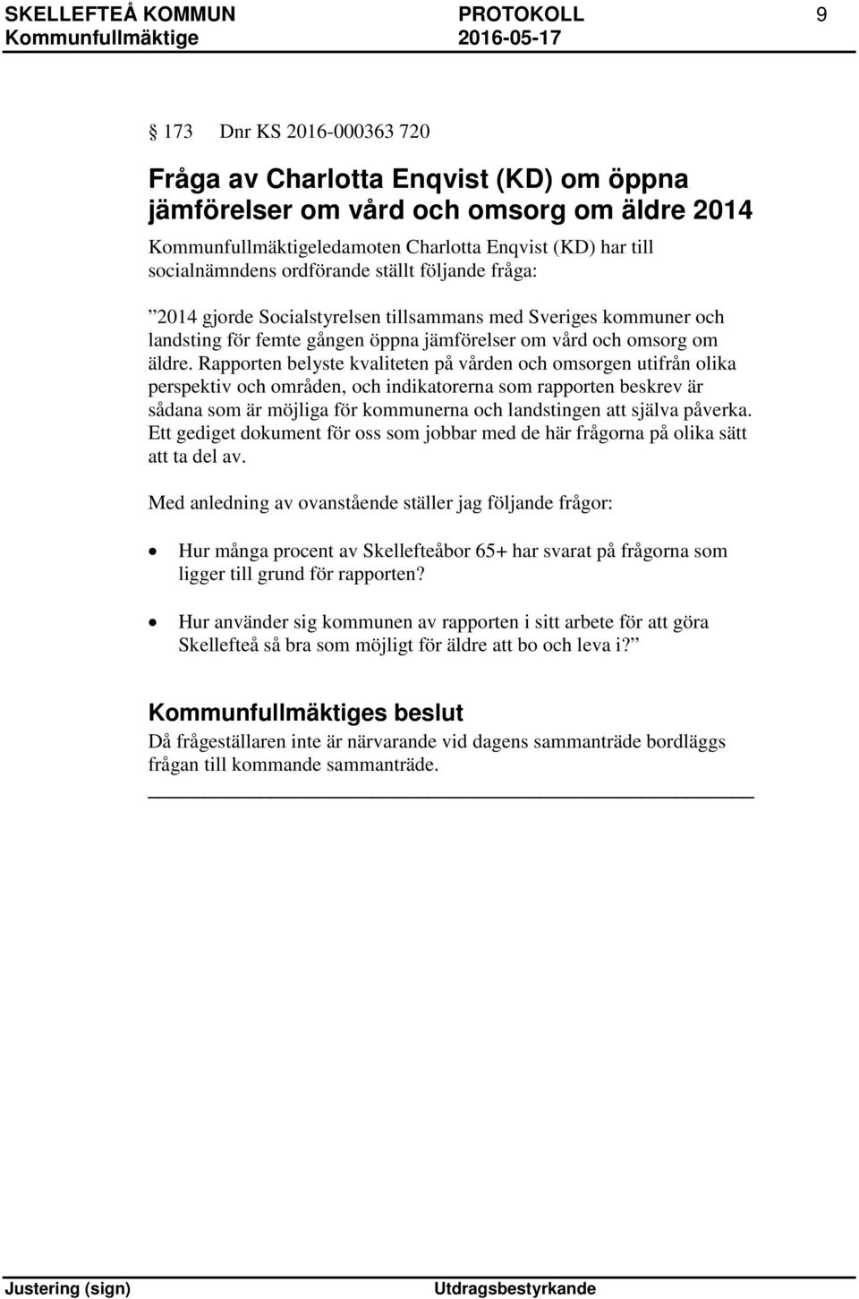Rapporten belyste kvaliteten på vården och omsorgen utifrån olika perspektiv och områden, och indikatorerna som rapporten beskrev är sådana som är möjliga för kommunerna och landstingen att själva