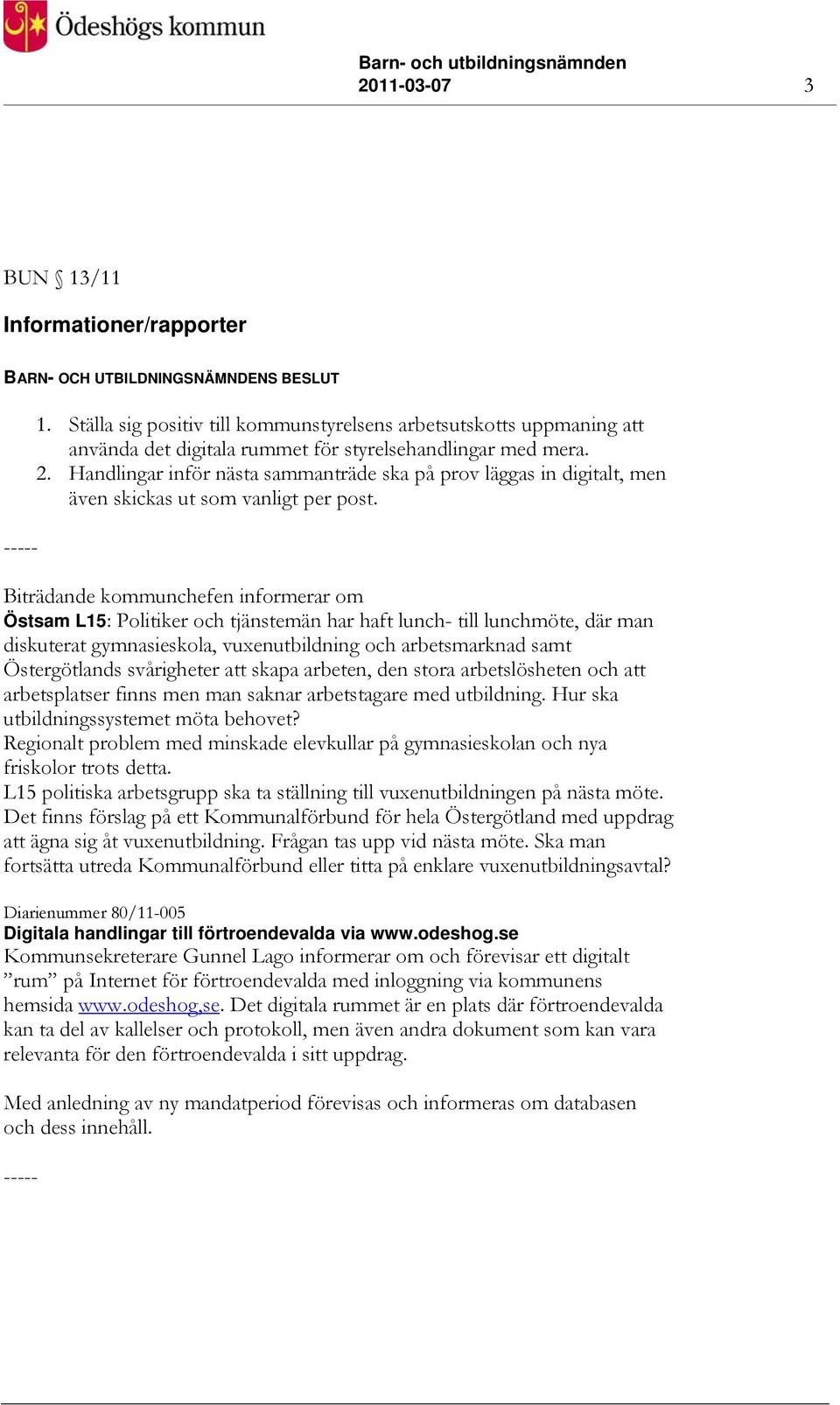 Biträdande kommunchefen informerar om Östsam L15: Politiker och tjänstemän har haft lunch- till lunchmöte, där man diskuterat gymnasieskola, vuxenutbildning och arbetsmarknad samt Östergötlands