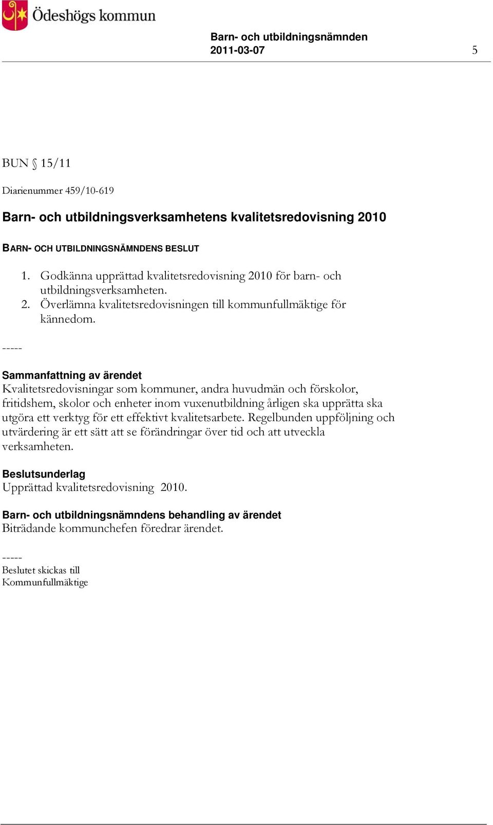 effektivt kvalitetsarbete. Regelbunden uppföljning och utvärdering är ett sätt att se förändringar över tid och att utveckla verksamheten. Beslutsunderlag Upprättad kvalitetsredovisning 2010.