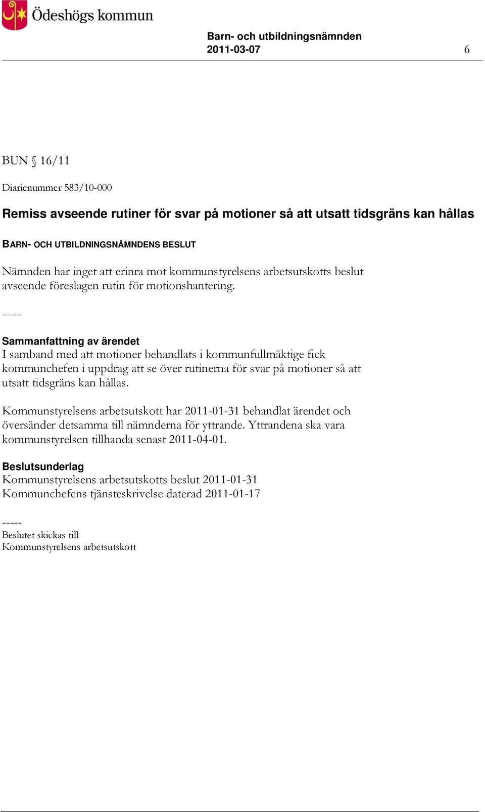 Sammanfattning av ärendet I samband med att motioner behandlats i kommunfullmäktige fick kommunchefen i uppdrag att se över rutinerna för svar på motioner så att utsatt tidsgräns kan hållas.