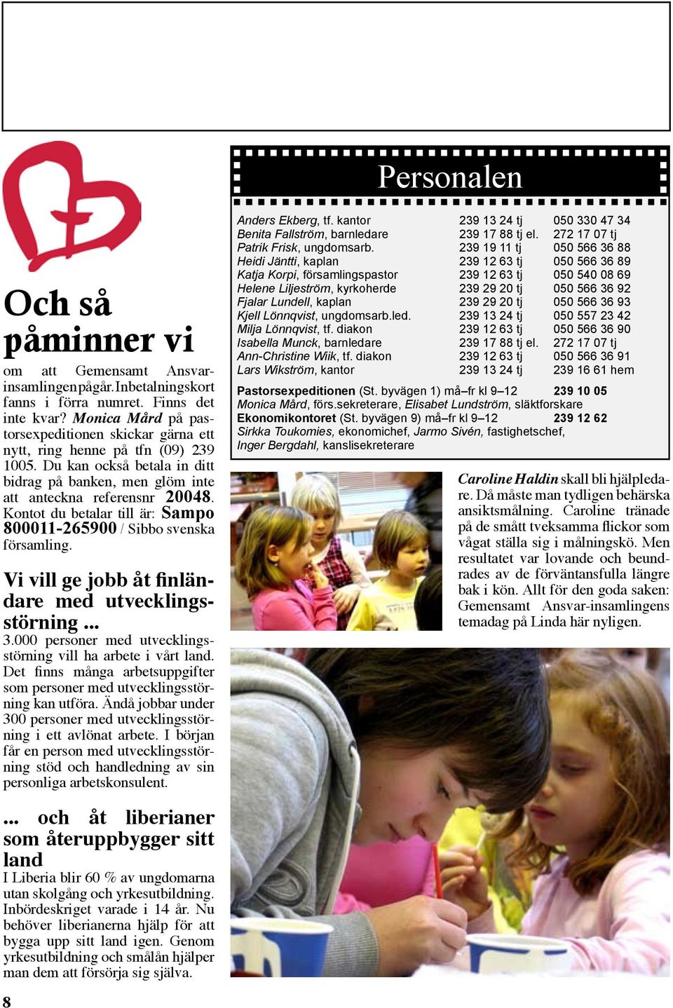 Kontot du betalar till är: Sampo 800011-265900 / Sibbo svenska församling. Vi vill ge jobb åt finländare med utvecklingsstörning... 3.000 personer med utvecklingsstörning vill ha arbete i vårt land.