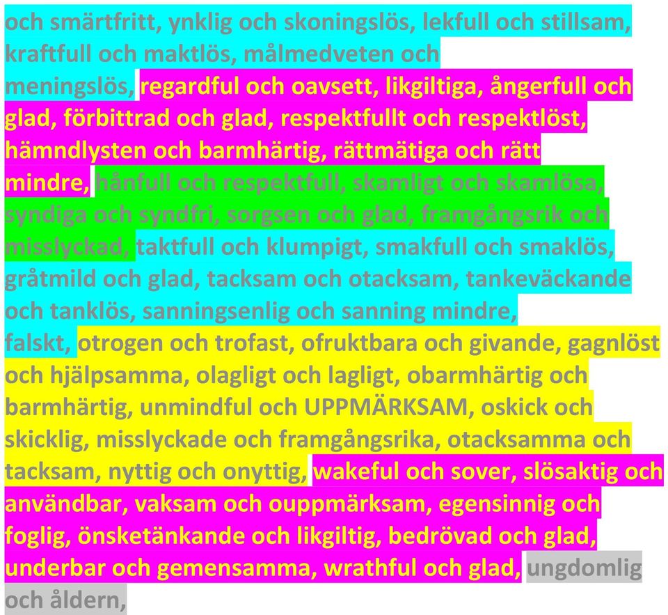 misslyckad, taktfull och klumpigt, smakfull och smaklös, gråtmild och glad, tacksam och otacksam, tankeväckande och tanklös, sanningsenlig och sanning mindre, falskt, otrogen och trofast, ofruktbara