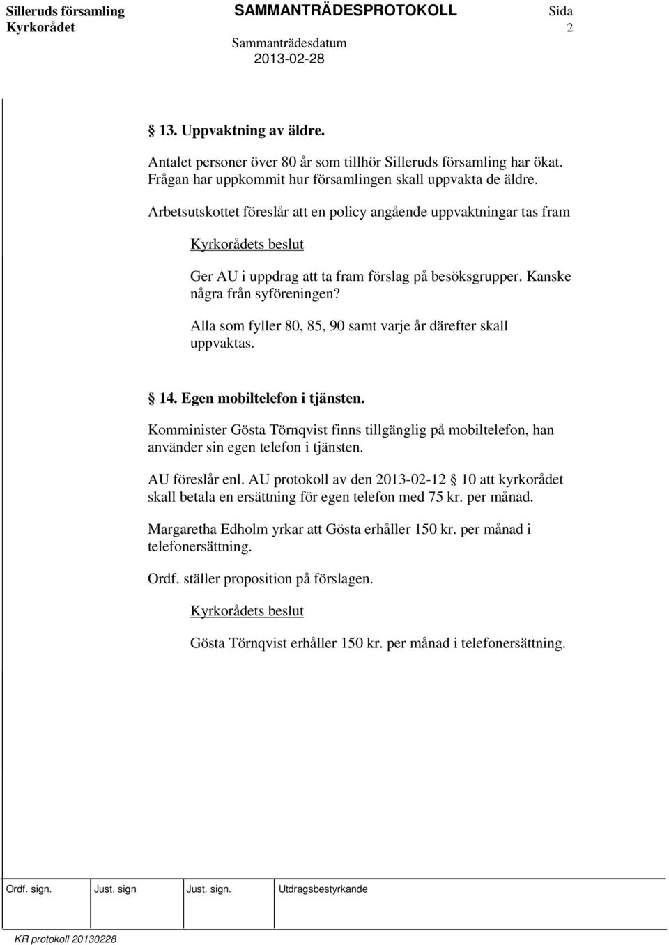 Alla som fyller 80, 85, 90 samt varje år därefter skall uppvaktas. 14. Egen mobiltelefon i tjänsten.