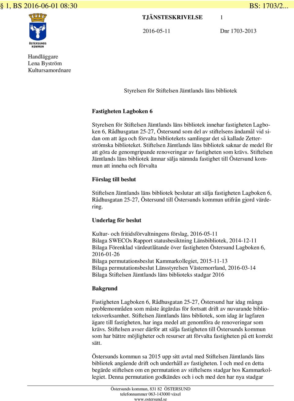 innehar fastigheten Lagboken 6, Rådhusgatan 25-27, Östersund som del av stiftelsens ändamål vid sidan om att äga och förvalta bibliotekets samlingar det så kallade Zetterströmska biblioteket.