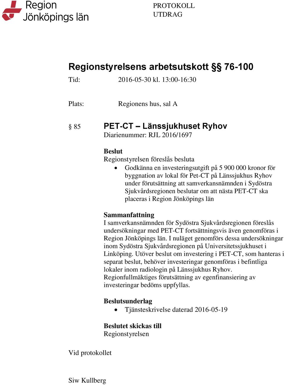 kronor för byggnation av lokal för Pet-CT på Länssjukhus Ryhov under förutsättning att samverkansnämnden i Sydöstra Sjukvårdsregionen beslutar om att nästa PET-CT ska placeras i Region Jönköpings län