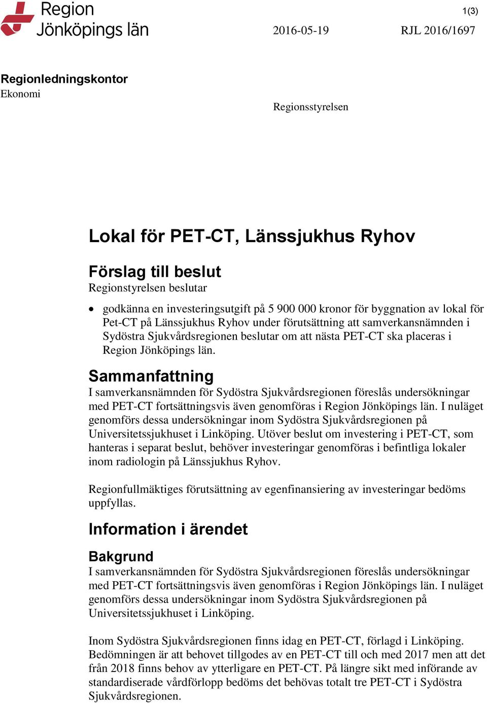 Sammanfattning I samverkansnämnden för Sydöstra Sjukvårdsregionen föreslås undersökningar med PET-CT fortsättningsvis även genomföras i Region Jönköpings län.