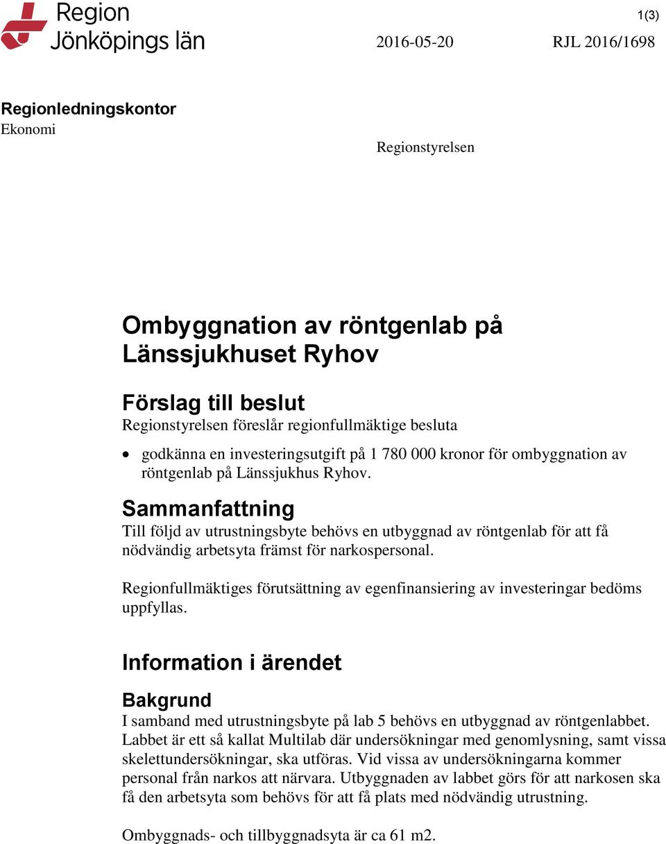 Sammanfattning Till följd av utrustningsbyte behövs en utbyggnad av röntgenlab för att få nödvändig arbetsyta främst för narkospersonal.