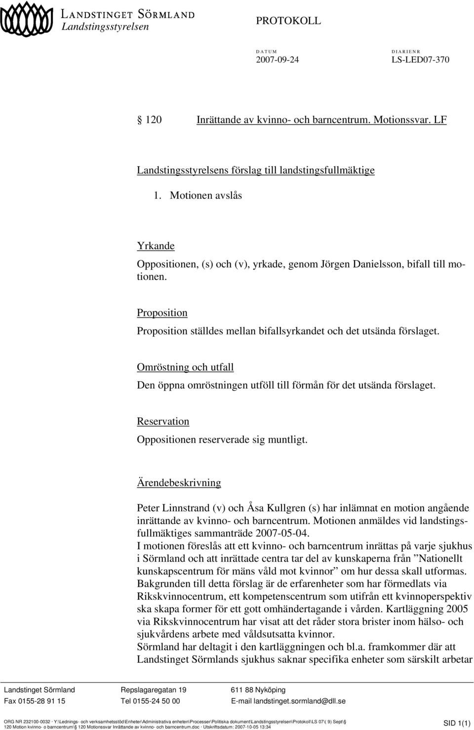 Omröstning och utfall Den öppna omröstningen utföll till förmån för det utsända förslaget. Reservation Oppositionen reserverade sig muntligt.