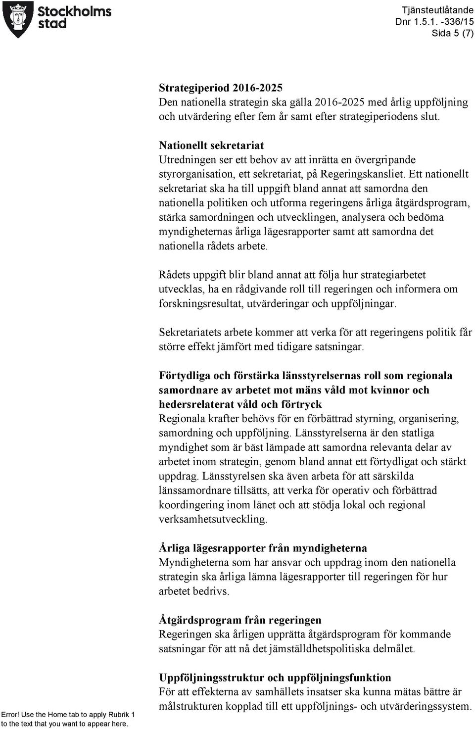 Ett nationellt sekretariat ska ha till uppgift bland annat att samordna den nationella politiken och utforma regeringens årliga åtgärdsprogram, stärka samordningen och utvecklingen, analysera och