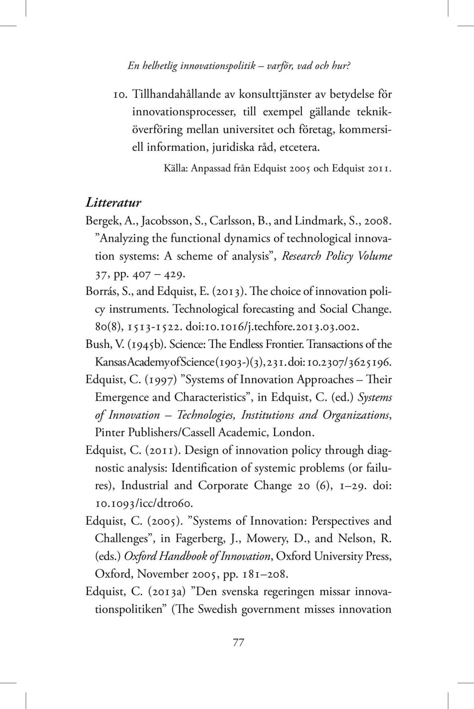 Källa: Anpassad från Edquist 2005 och Edquist 2011. Litteratur Bergek, A., Jacobsson, S., Carlsson, B., and Lindmark, S., 2008.