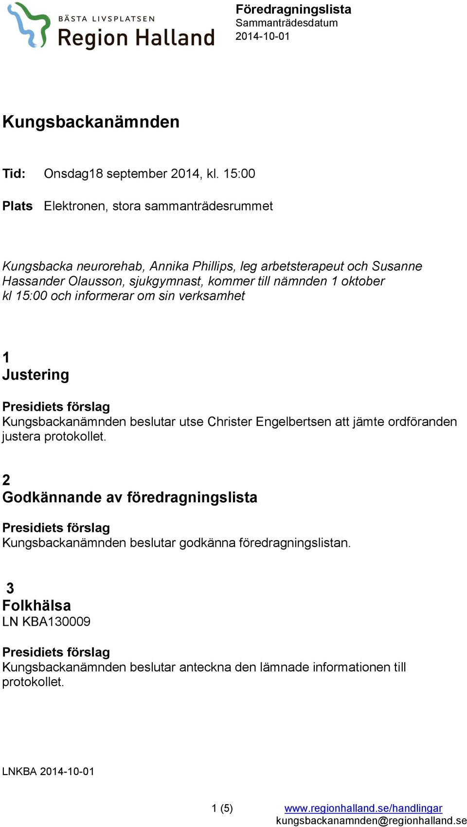 sjukgymnast, kommer till nämnden 1 oktober kl 15:00 och informerar om sin verksamhet 1 Justering Kungsbackanämnden beslutar utse Christer