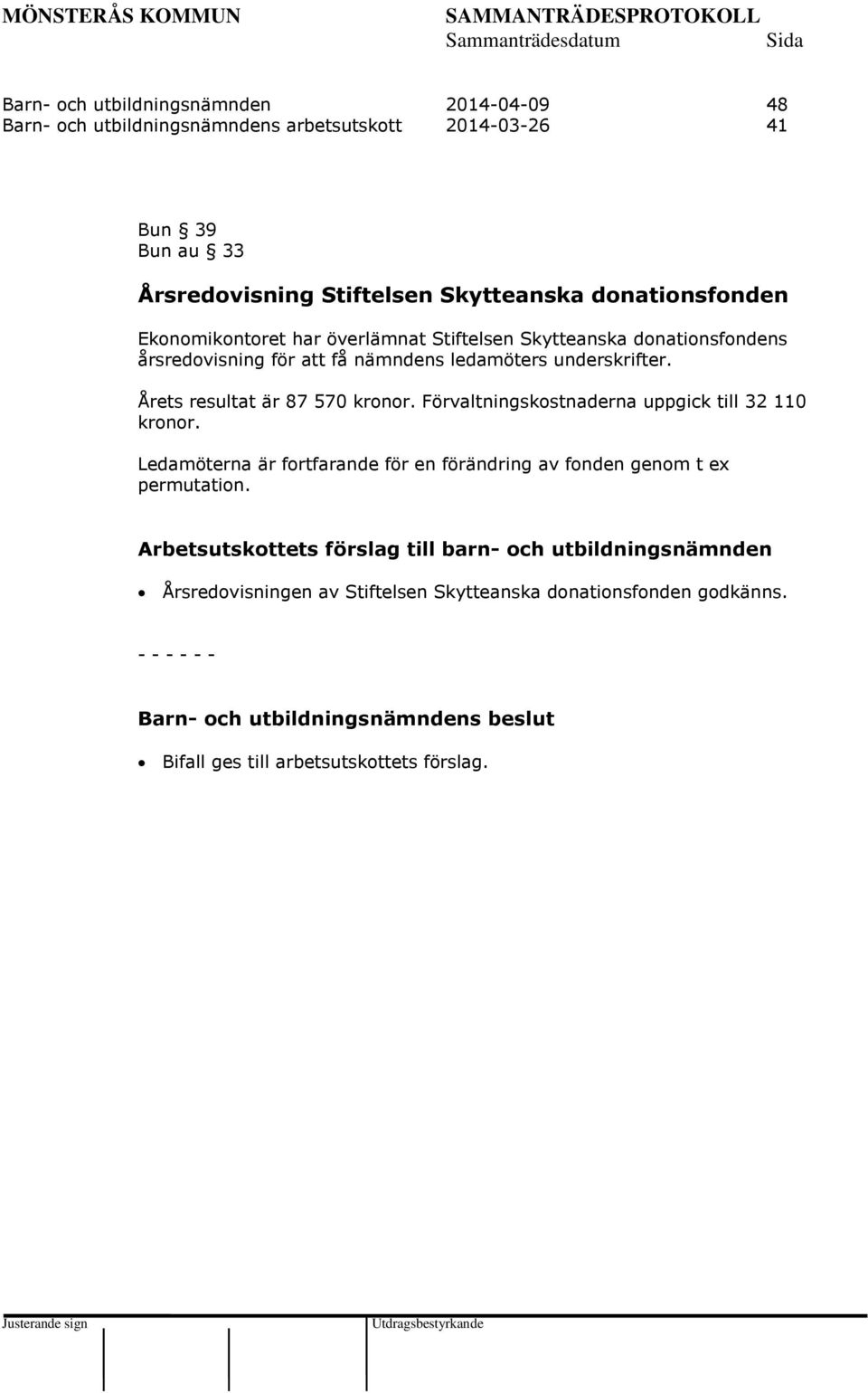 Årets resultat är 87 570 kronor. Förvaltningskostnaderna uppgick till 32 110 kronor. Ledamöterna är fortfarande för en förändring av fonden genom t ex permutation.