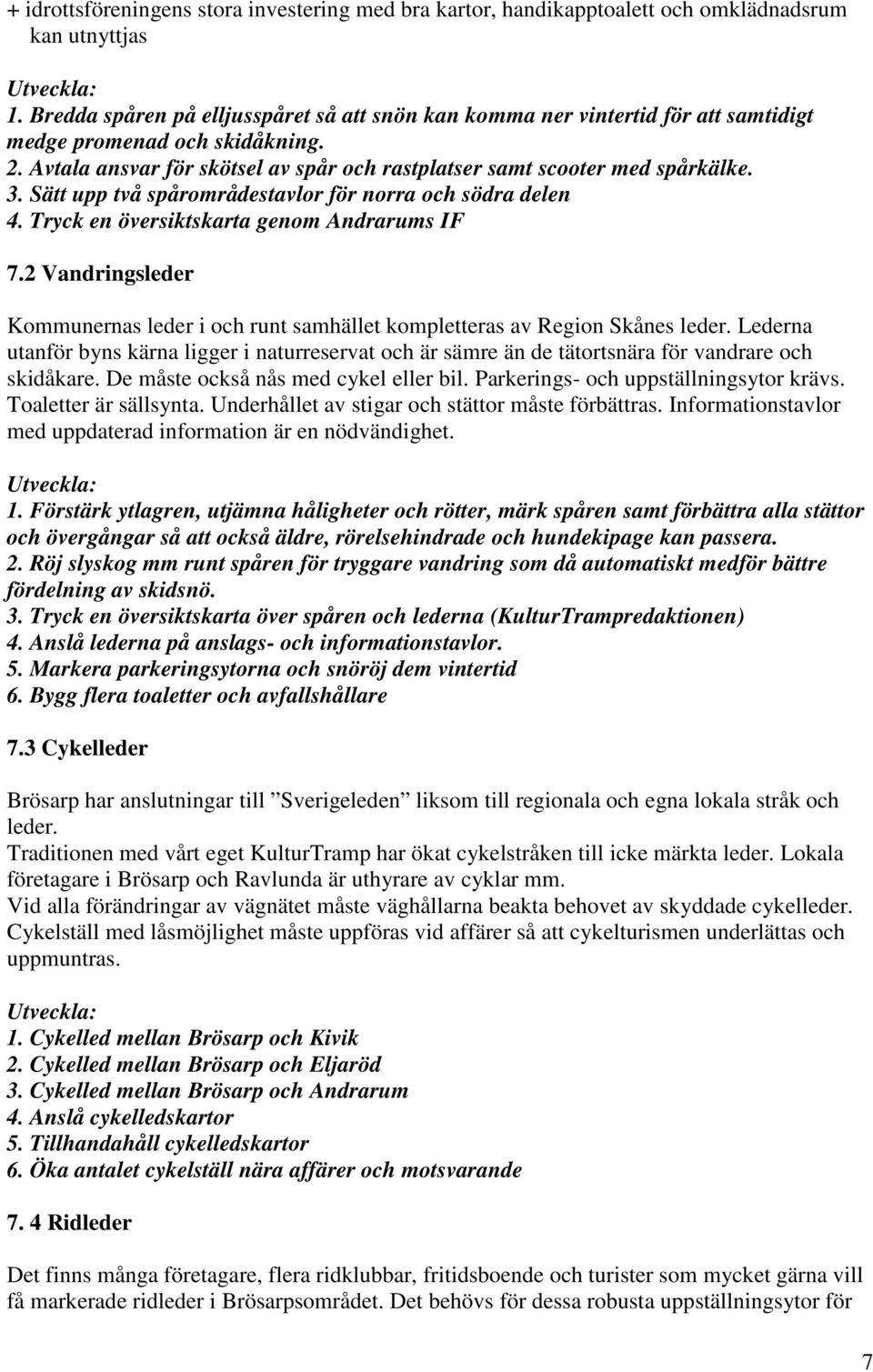 Sätt upp två spårområdestavlor för norra och södra delen 4. Tryck en översiktskarta genom Andrarums IF 7.2 Vandringsleder Kommunernas leder i och runt samhället kompletteras av Region Skånes leder.