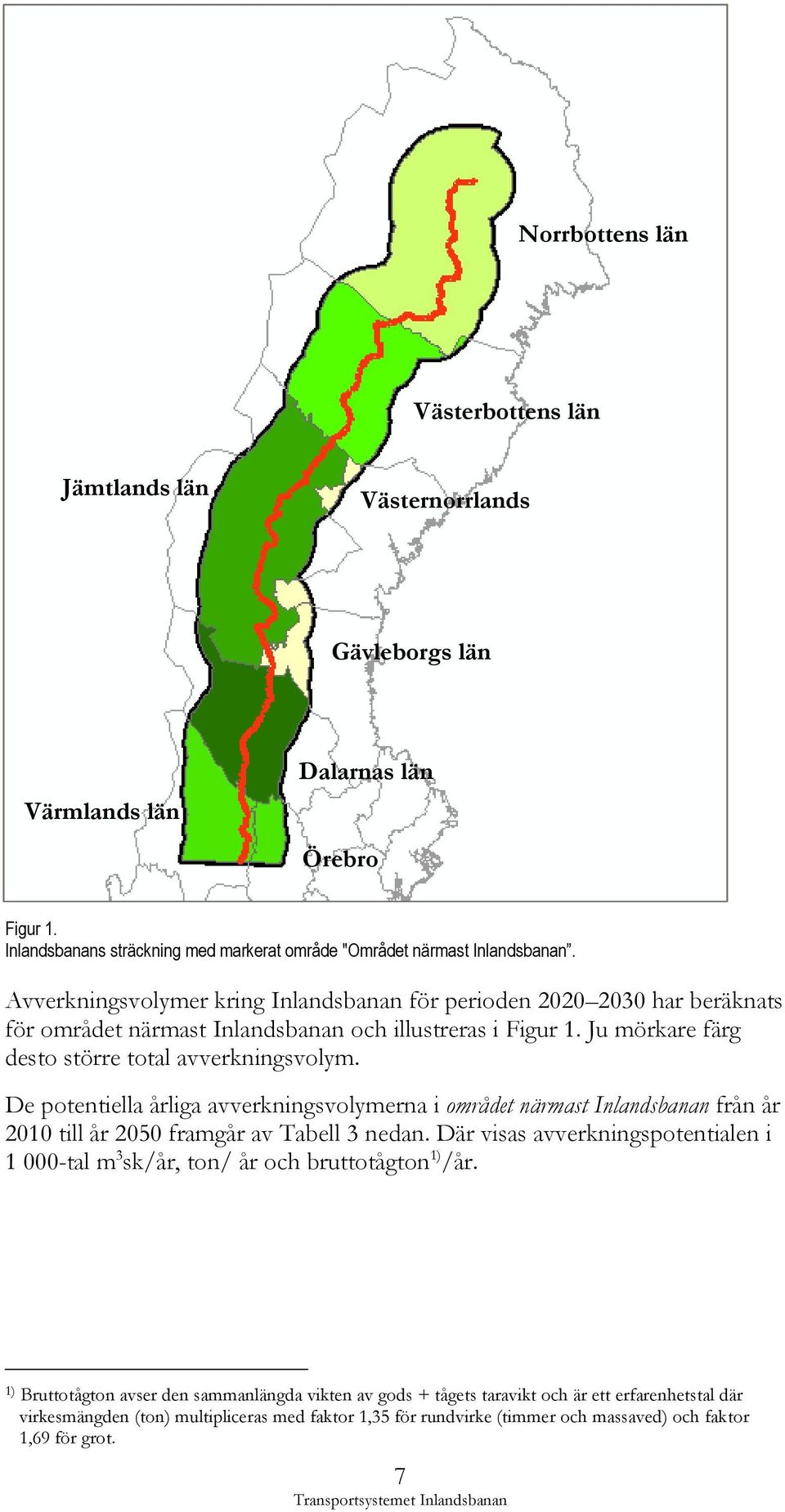 Avverkningsvolymer kring Inlandsbanan för perioden 2020 2030 har beräknats för området närmast Inlandsbanan och illustreras i Figur 1. Ju mörkare färg desto större total avverkningsvolym.