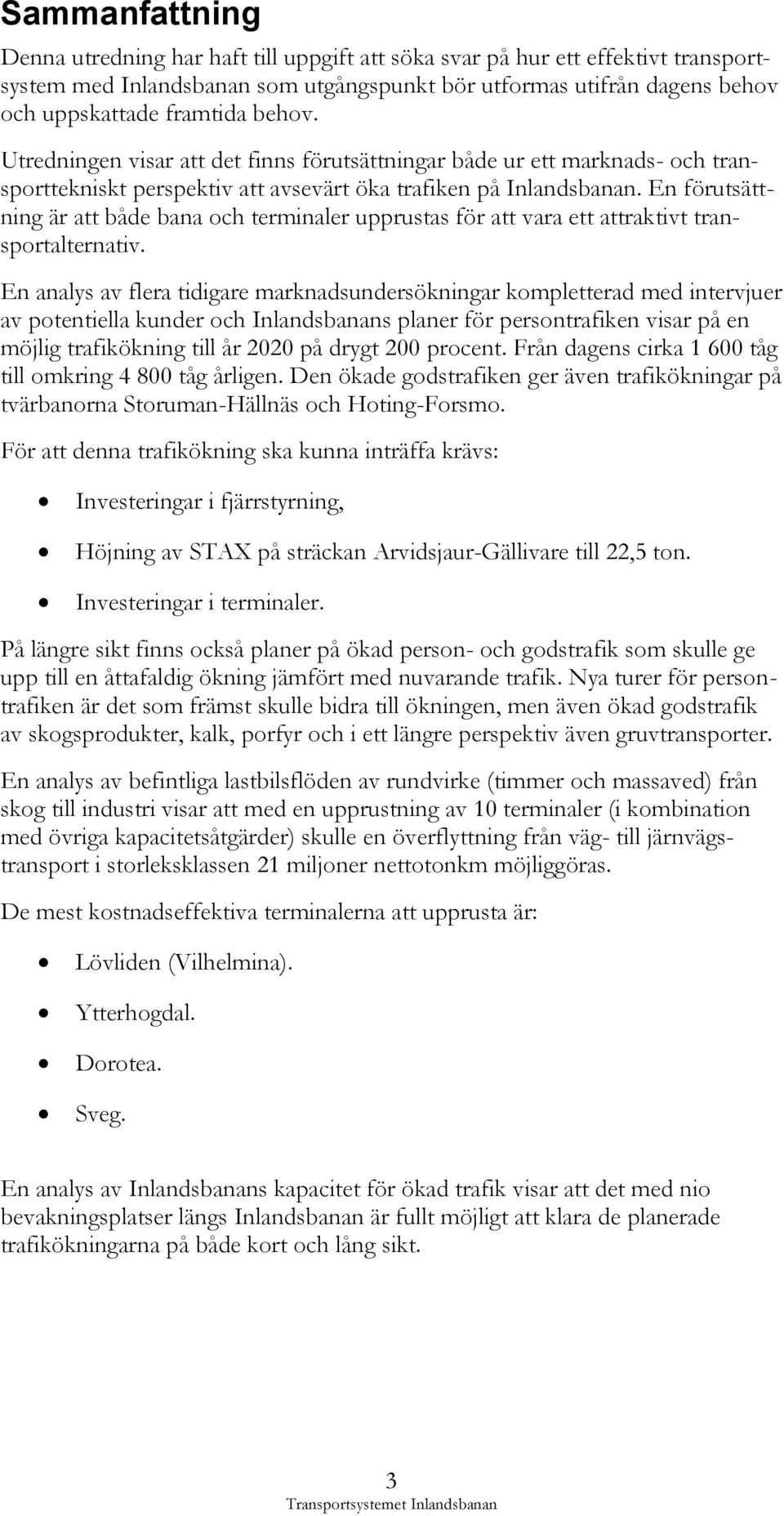 En förutsättning är att både bana och terminaler upprustas för att vara ett attraktivt transportalternativ.