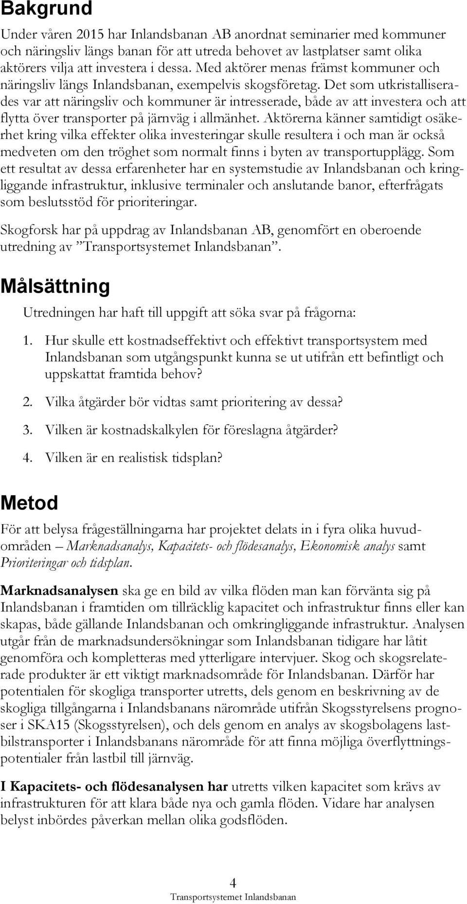 Det som utkristalliserades var att näringsliv och kommuner är intresserade, både av att investera och att flytta över transporter på järnväg i allmänhet.