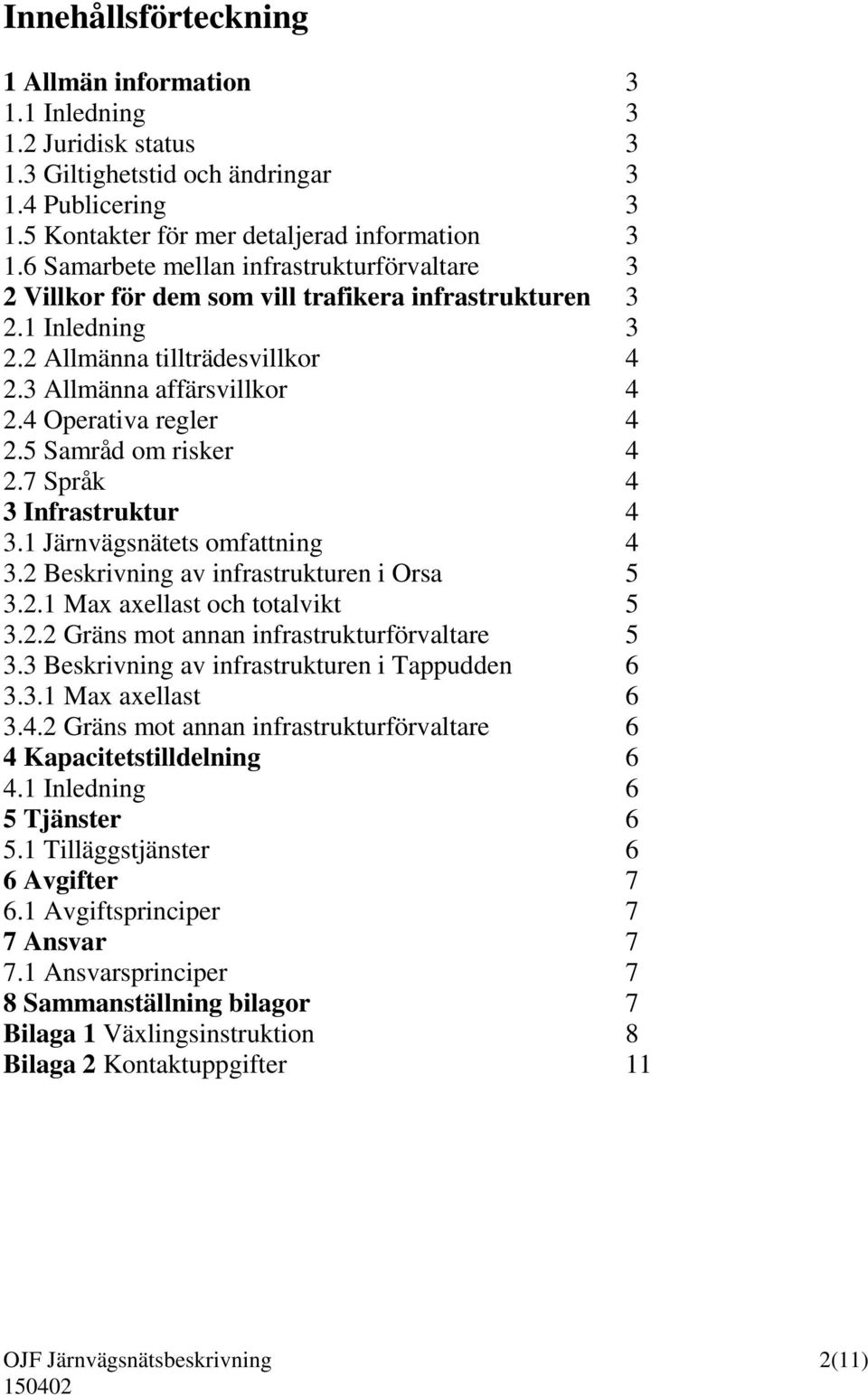 4 Operativa regler 4 2.5 Samråd om risker 4 2.7 Språk 4 3 Infrastruktur 4 3.1 Järnvägsnätets omfattning 4 3.2 Beskrivning av infrastrukturen i Orsa 5 3.2.1 Max axellast och totalvikt 5 3.2.2 Gräns mot annan infrastrukturförvaltare 5 3.