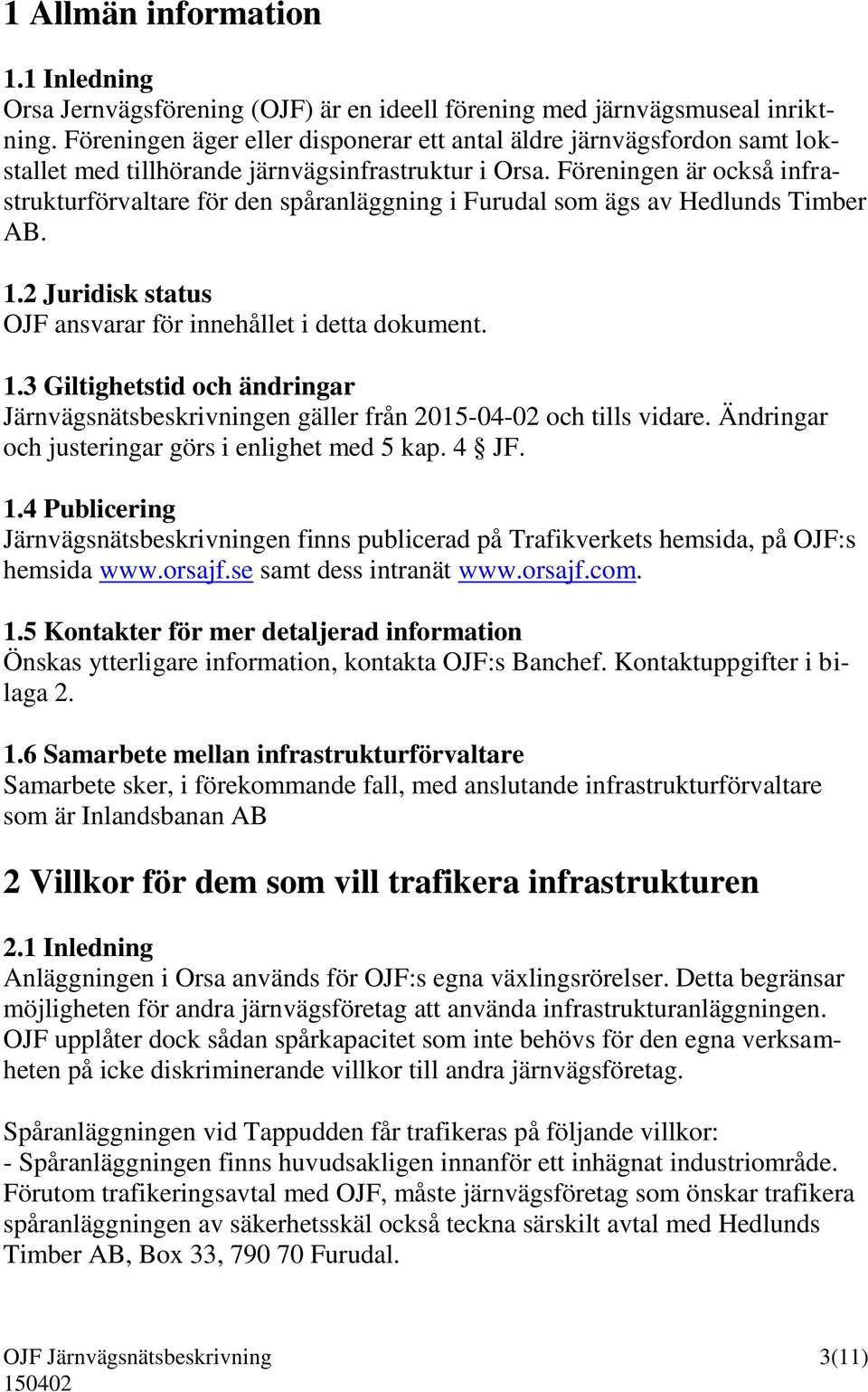 Föreningen är också infrastrukturförvaltare för den spåranläggning i Furudal som ägs av Hedlunds Timber AB. 1.