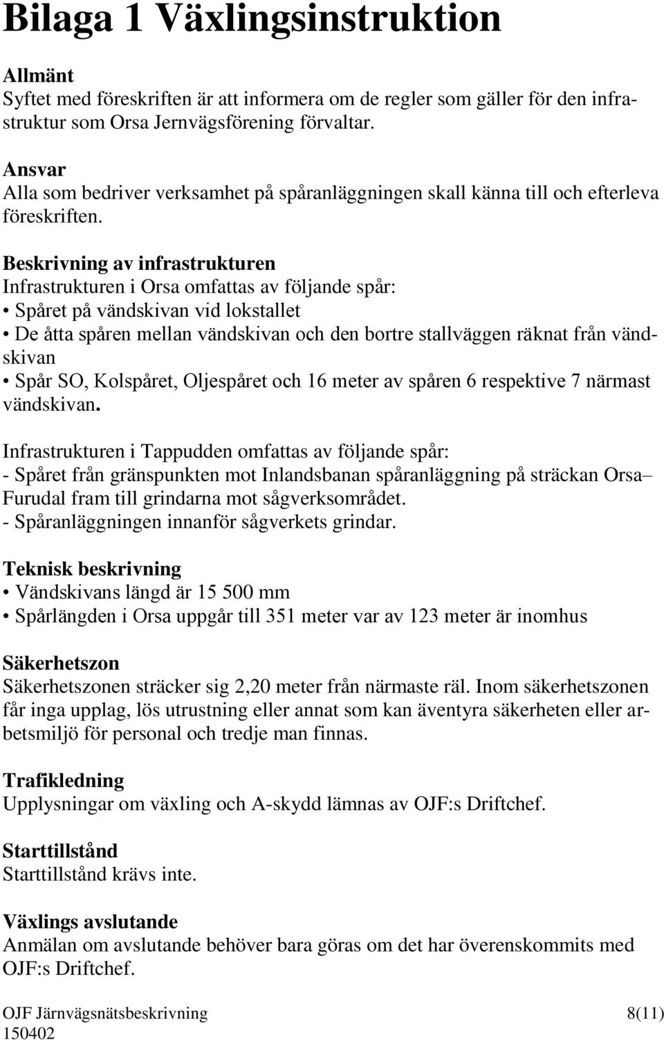 Beskrivning av infrastrukturen Infrastrukturen i Orsa omfattas av följande spår: Spåret på vändskivan vid lokstallet De åtta spåren mellan vändskivan och den bortre stallväggen räknat från vändskivan