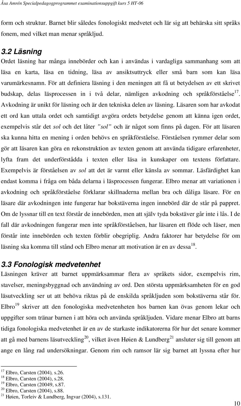 För att definiera läsning i den meningen att få ut betydelsen av ett skrivet budskap, delas läsprocessen in i två delar, nämligen avkodning och språkförståelse 17.