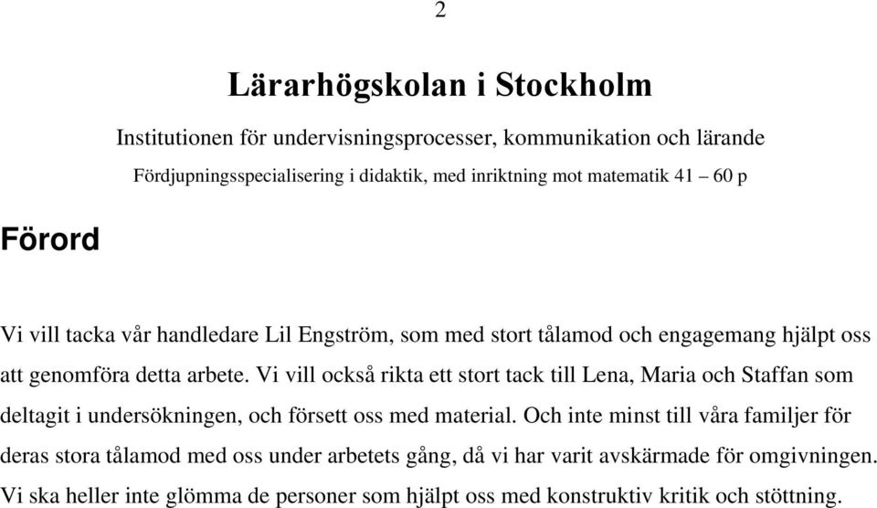 Vi vill också rikta ett stort tack till Lena, Maria och Staffan som deltagit i undersökningen, och försett oss med material.