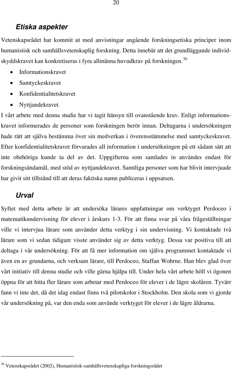 30 Informationskravet Samtyckeskravet Konfidentialitetskravet Nyttjandekravet I vårt arbete med denna studie har vi tagit hänsyn till ovanstående krav.