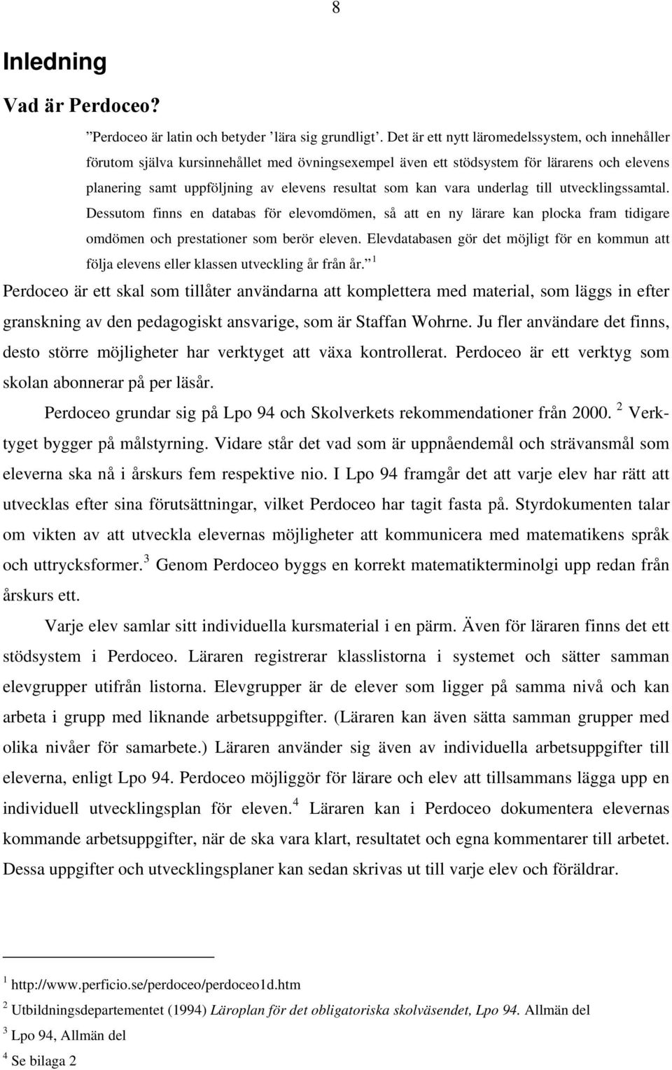 vara underlag till utvecklingssamtal. Dessutom finns en databas för elevomdömen, så att en ny lärare kan plocka fram tidigare omdömen och prestationer som berör eleven.