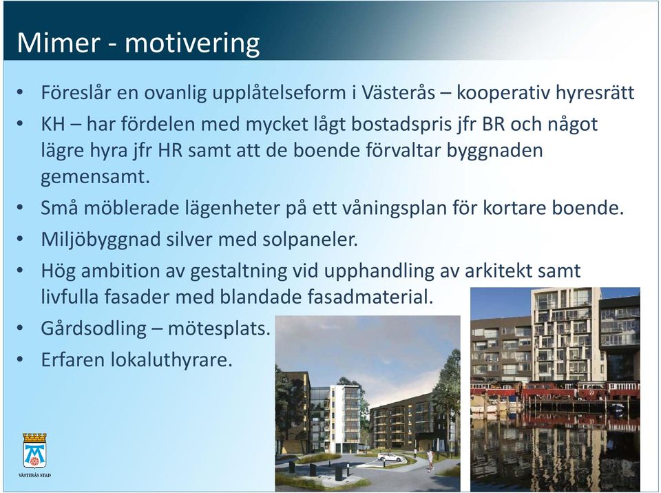 Små möblerade lägenheter på ett våningsplan för kortare boende. Miljöbyggnad silver med solpaneler.