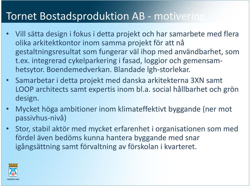 Samarbetar i detta projekt med danska arkitekterna 3XN samt LOOP architects samt expertis inom bl.a. social hållbarhet och grön design.