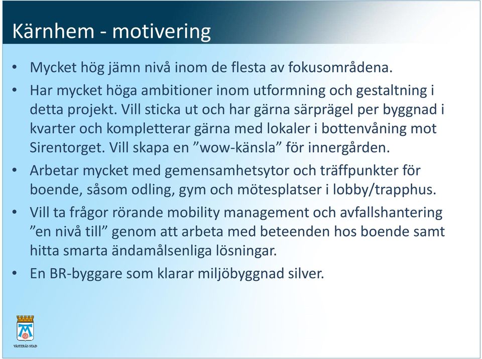 Vill skapa en wow känsla för innergården. Arbetar mycket med gemensamhetsytor och träffpunkter för boende, såsom odling, gym och mötesplatser i lobby/trapphus.