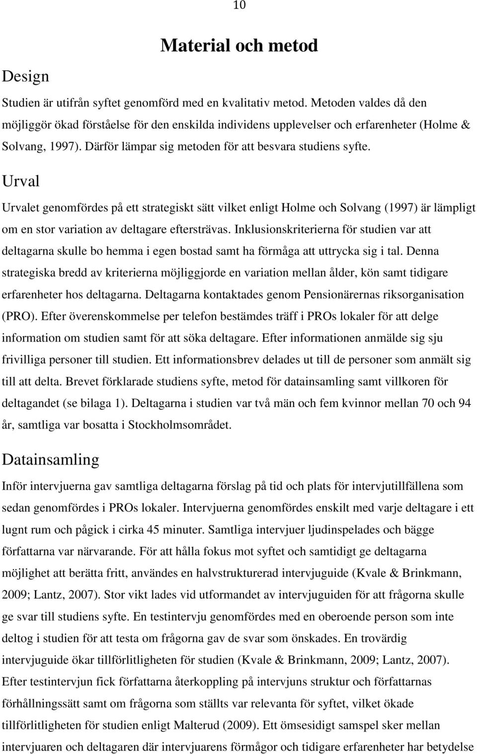 Urval Urvalet genomfördes på ett strategiskt sätt vilket enligt Holme och Solvang (1997) är lämpligt om en stor variation av deltagare eftersträvas.