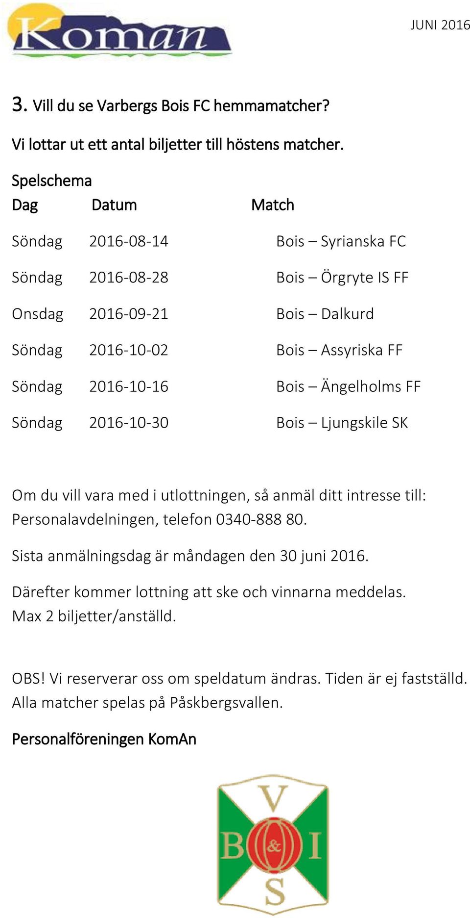 2016-10-16 Bois Ängelholms FF Söndag 2016-10-30 Bois Ljungskile SK Om du vill vara med i utlottningen, så anmäl ditt intresse till: Personalavdelningen, telefon 0340-888 80.