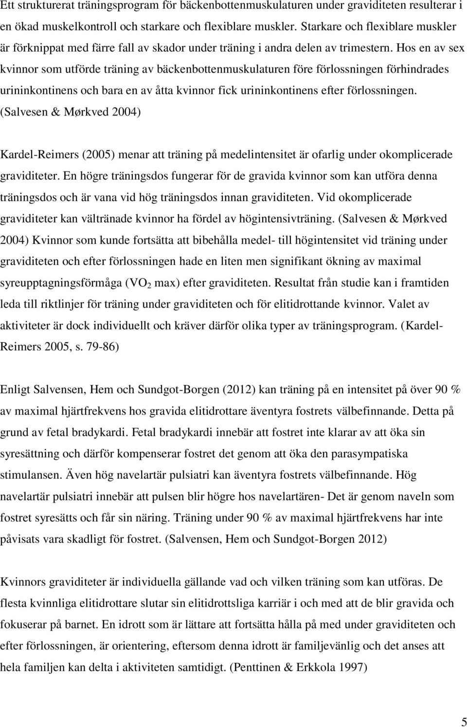 Hos en av sex kvinnor som utförde träning av bäckenbottenmuskulaturen före förlossningen förhindrades urininkontinens och bara en av åtta kvinnor fick urininkontinens efter förlossningen.