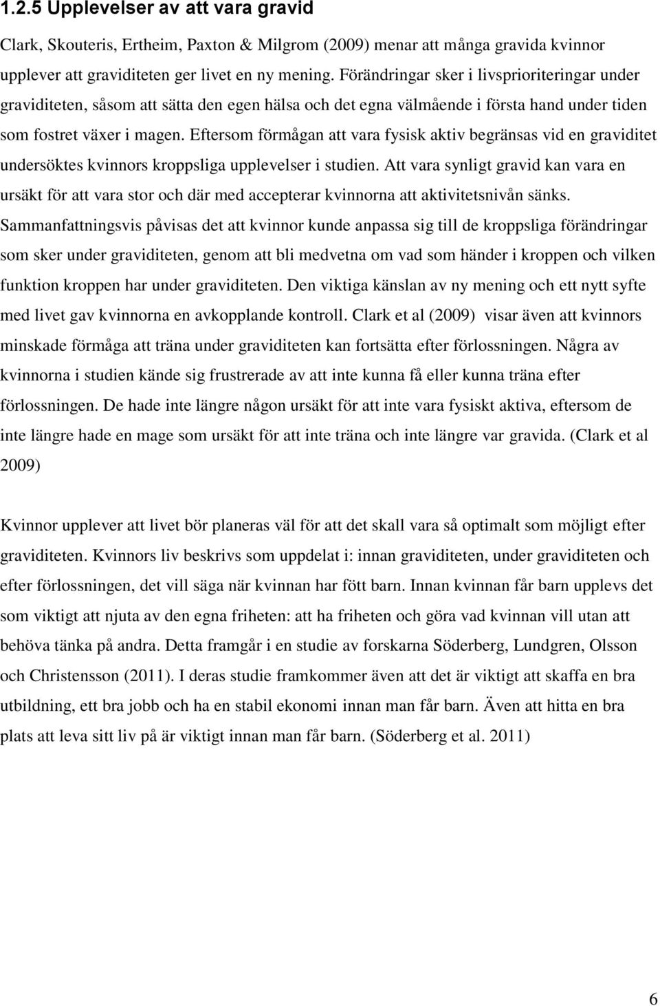 Eftersom förmågan att vara fysisk aktiv begränsas vid en graviditet undersöktes kvinnors kroppsliga upplevelser i studien.