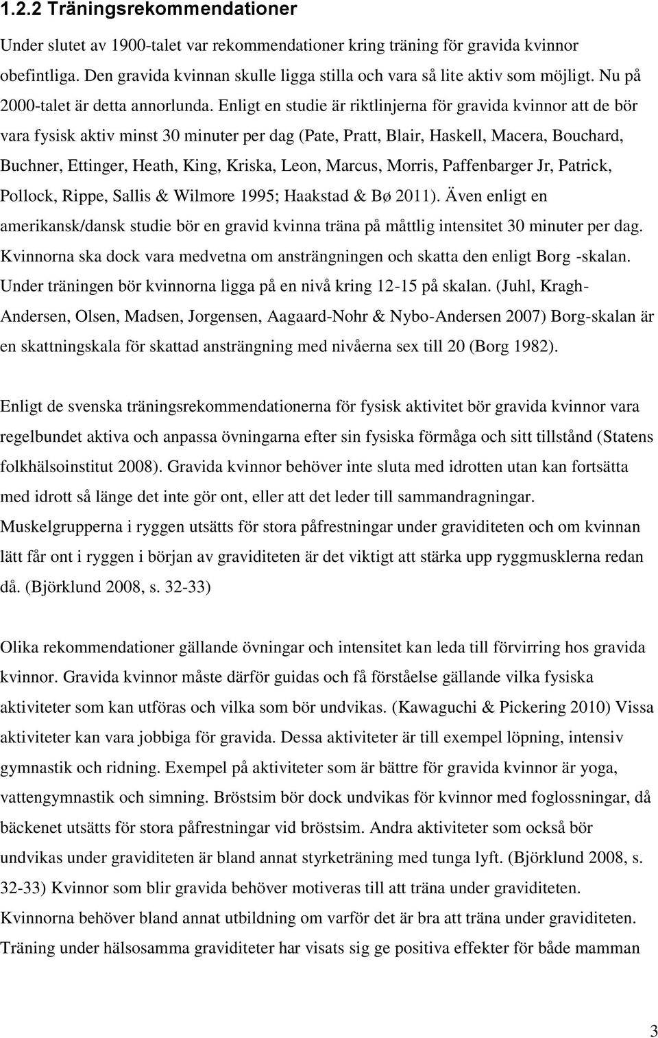 Enligt en studie är riktlinjerna för gravida kvinnor att de bör vara fysisk aktiv minst 30 minuter per dag (Pate, Pratt, Blair, Haskell, Macera, Bouchard, Buchner, Ettinger, Heath, King, Kriska,