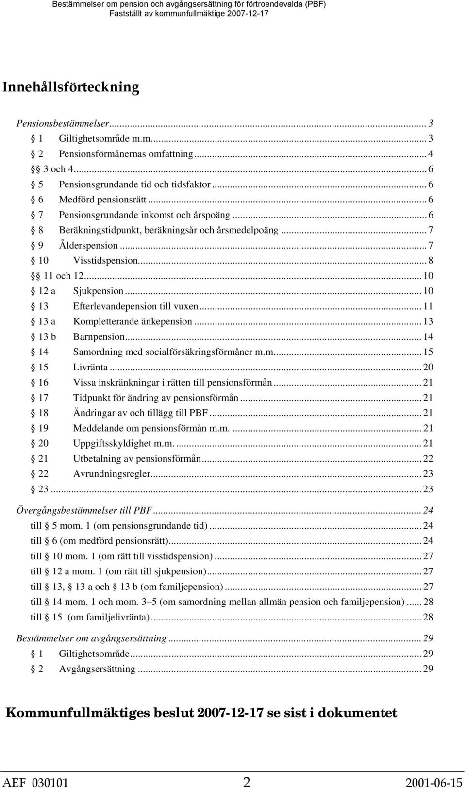 .. 10 13 Efterlevandepension till vuxen... 11 13 a Kompletterande änkepension... 13 13 b Barnpension... 14 14 Samordning med socialförsäkringsförmåner m.m... 15 15 Livränta.