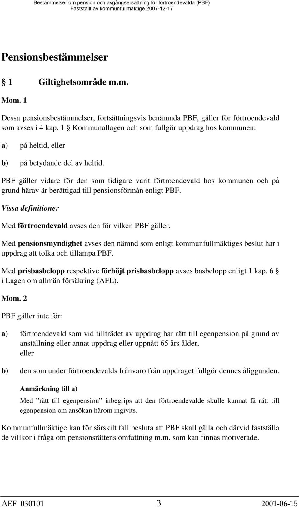 PBF gäller vidare för den som tidigare varit förtroendevald hos kommunen och på grund härav är berättigad till pensionsförmån enligt PBF.