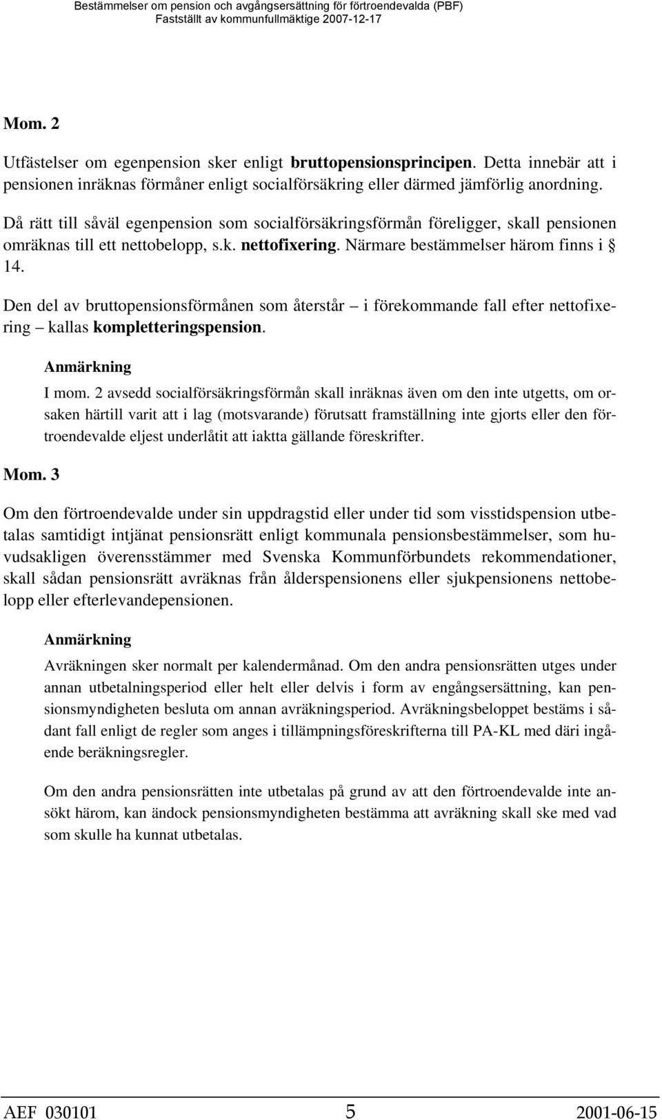 Den del av bruttopensionsförmånen som återstår i förekommande fall efter nettofixering kallas kompletteringspension. Mom. 3 I mom.