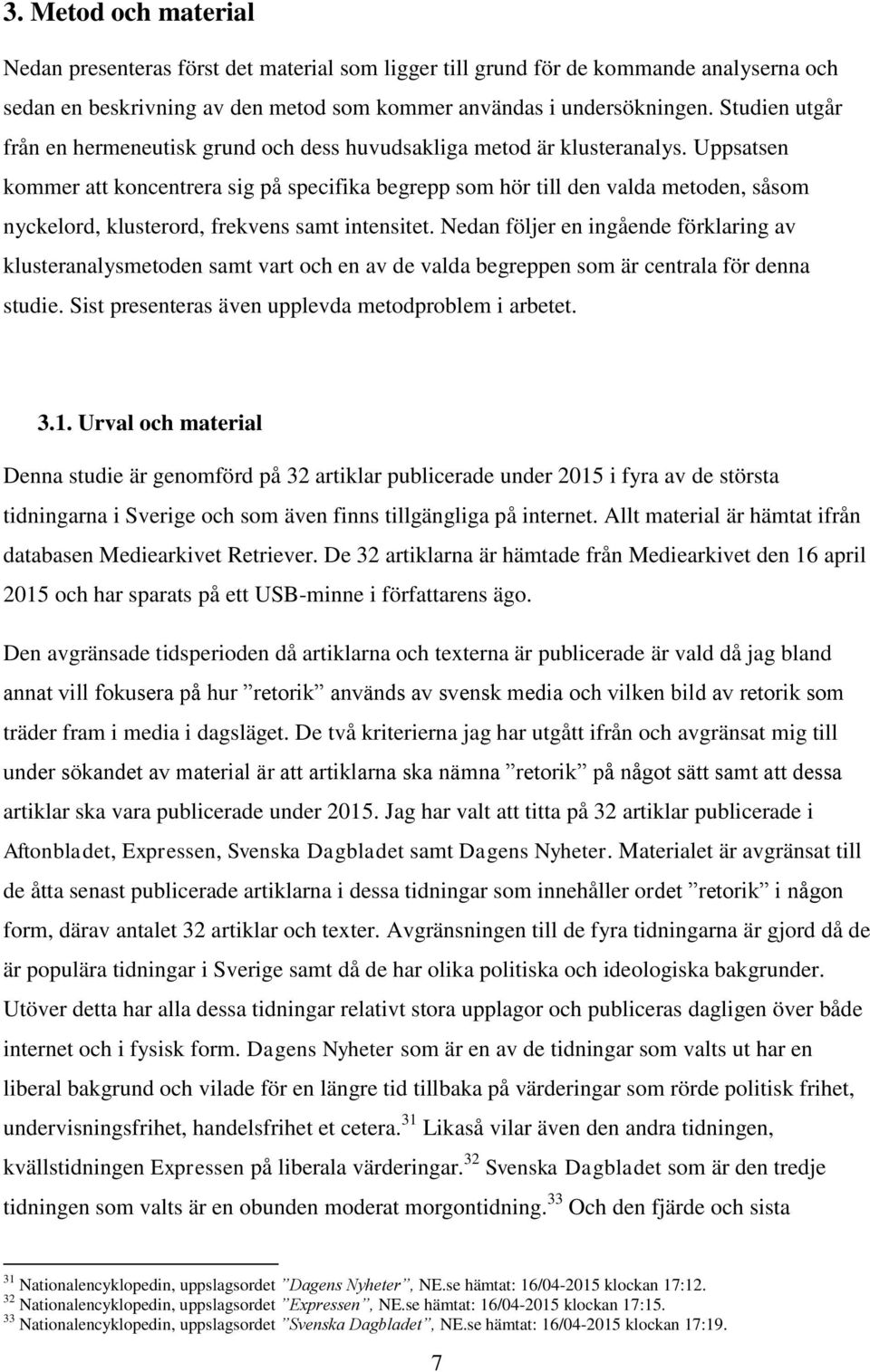 Uppsatsen kommer att koncentrera sig på specifika begrepp som hör till den valda metoden, såsom nyckelord, klusterord, frekvens samt intensitet.