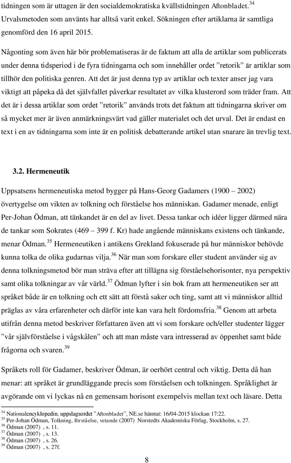 politiska genren. Att det är just denna typ av artiklar och texter anser jag vara viktigt att påpeka då det självfallet påverkar resultatet av vilka klusterord som träder fram.