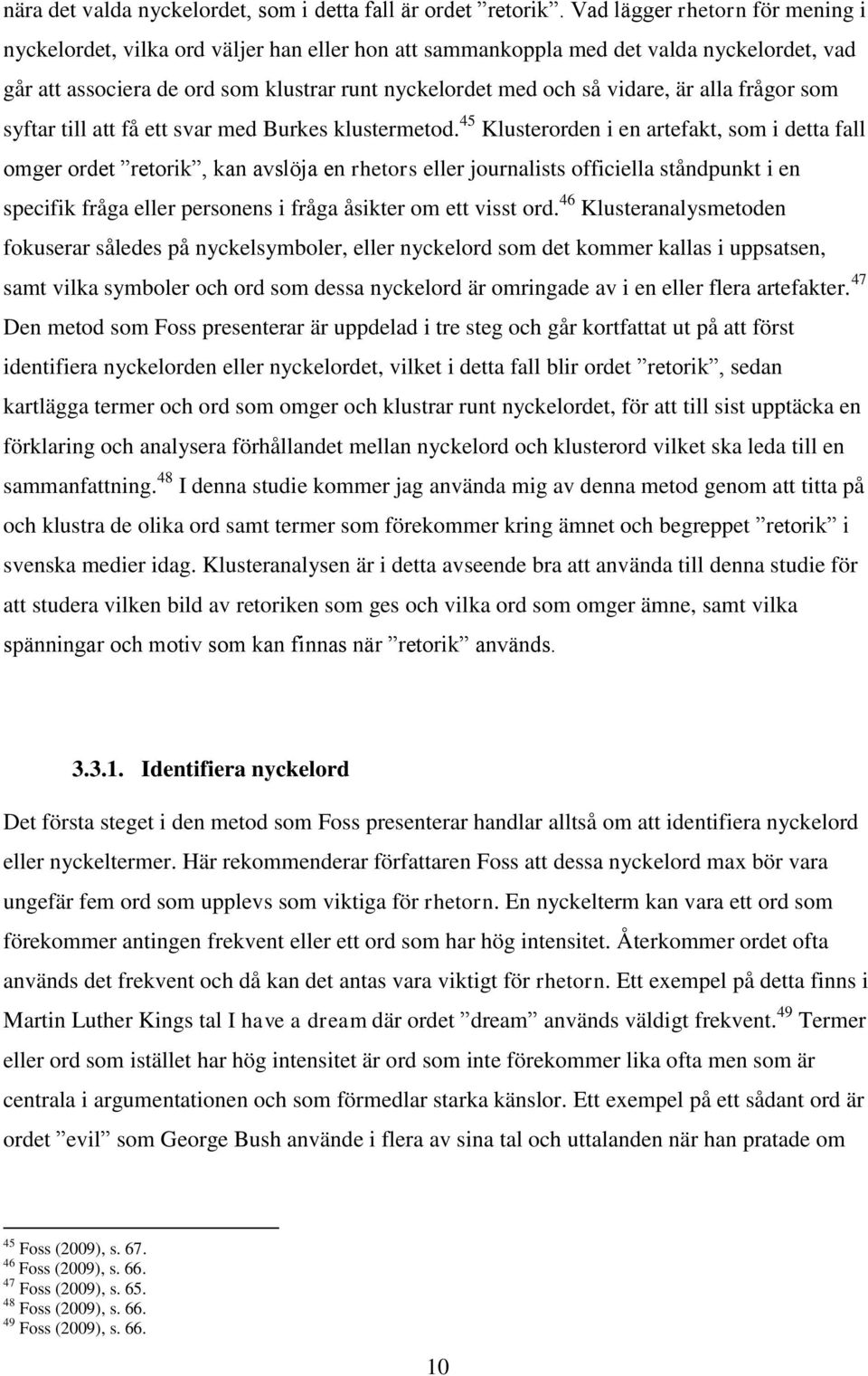 är alla frågor som syftar till att få ett svar med Burkes klustermetod.