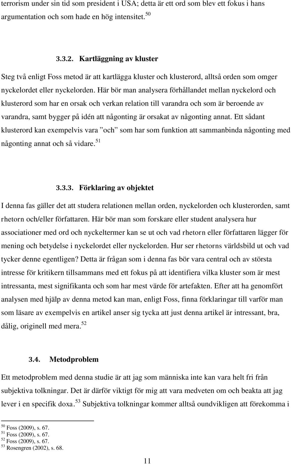 Här bör man analysera förhållandet mellan nyckelord och klusterord som har en orsak och verkan relation till varandra och som är beroende av varandra, samt bygger på idén att någonting är orsakat av