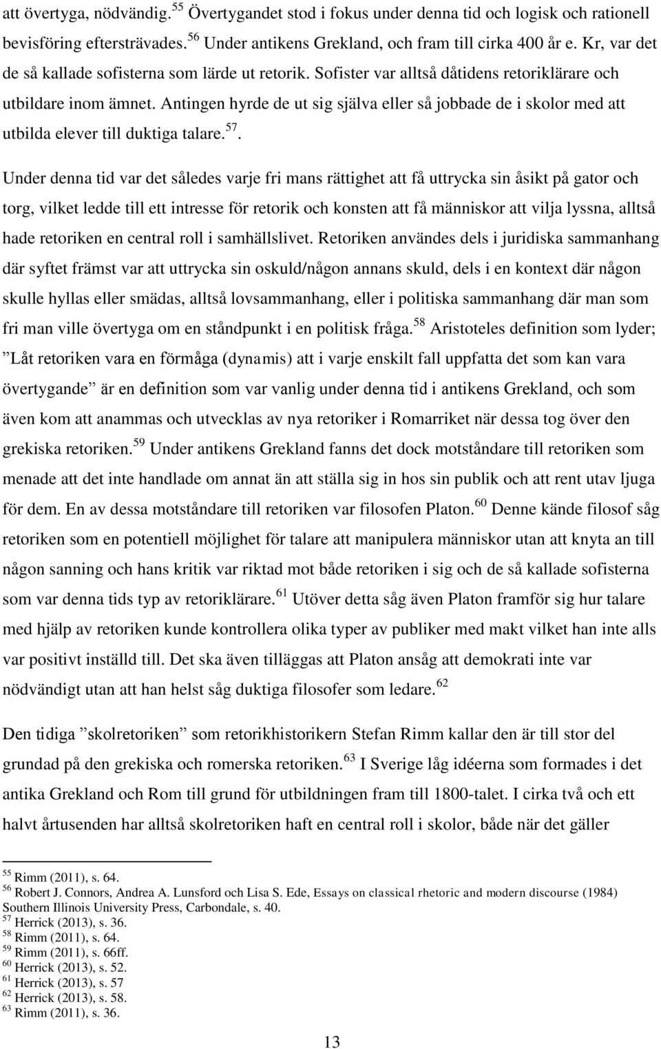 Antingen hyrde de ut sig själva eller så jobbade de i skolor med att utbilda elever till duktiga talare. 57.