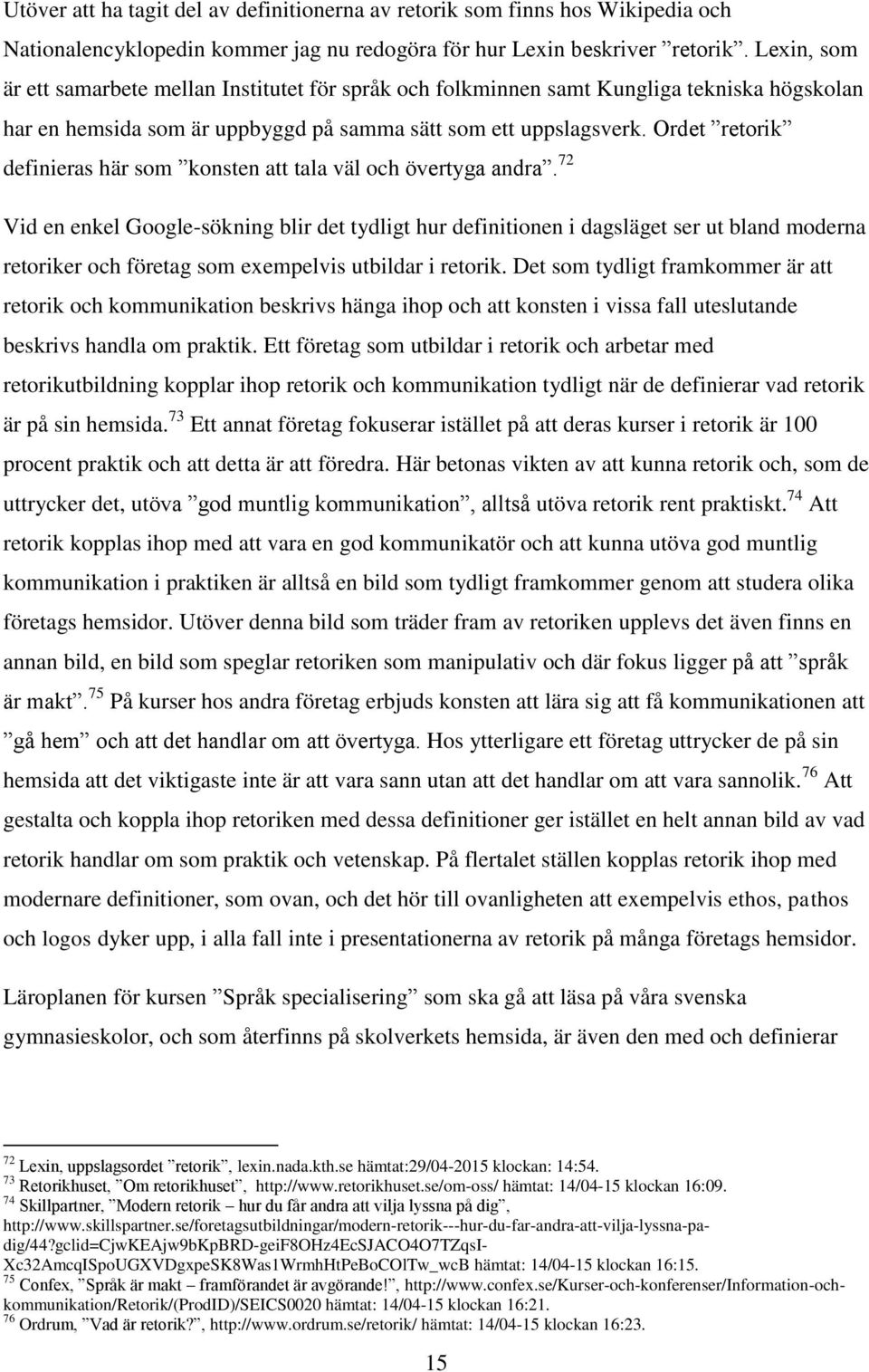 Ordet retorik definieras här som konsten att tala väl och övertyga andra.