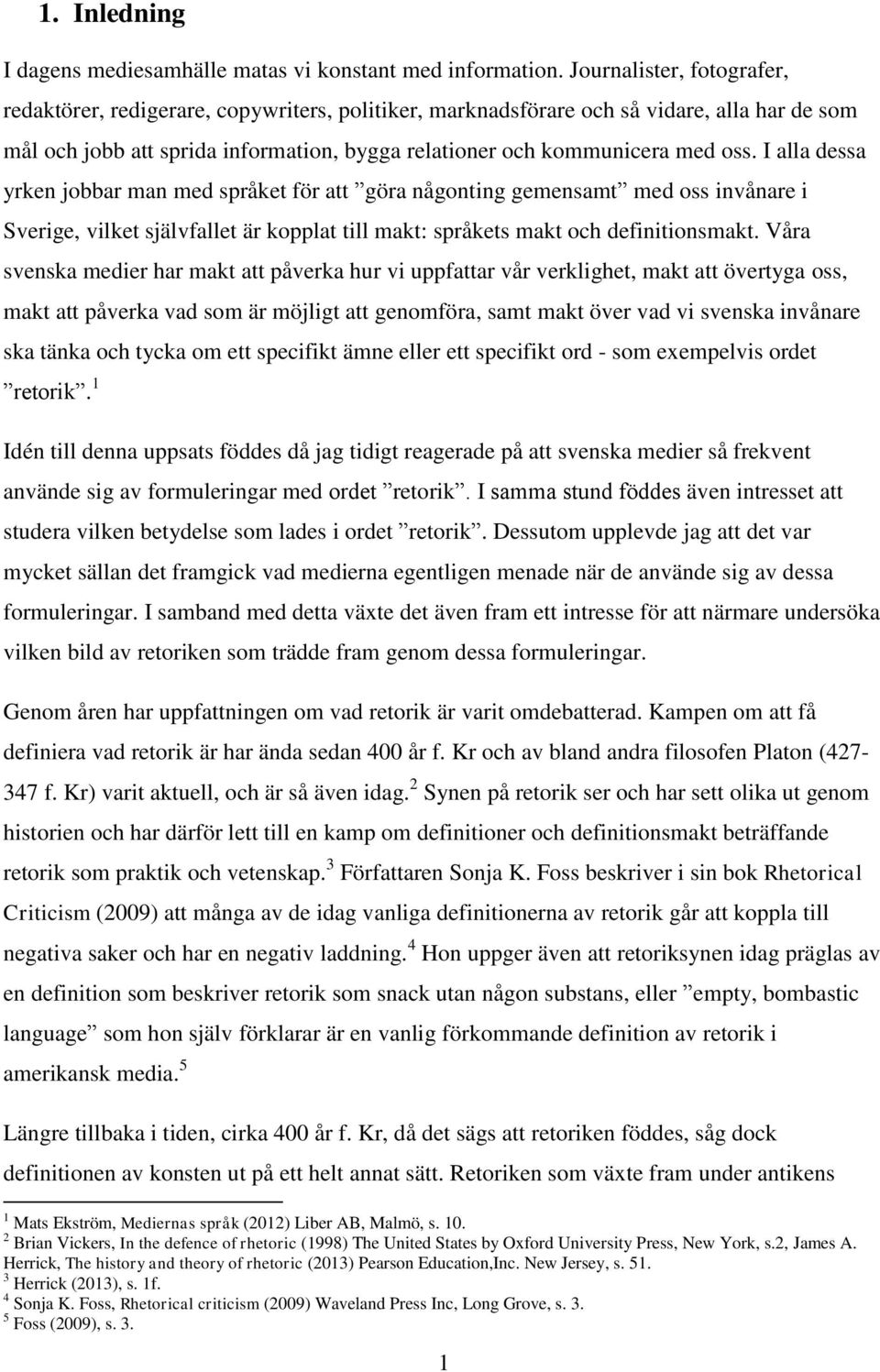 I alla dessa yrken jobbar man med språket för att göra någonting gemensamt med oss invånare i Sverige, vilket självfallet är kopplat till makt: språkets makt och definitionsmakt.